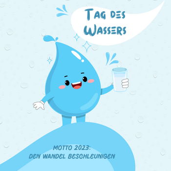 Tag des Wassers. Motto 2023: Den Wandel beschleunigen.